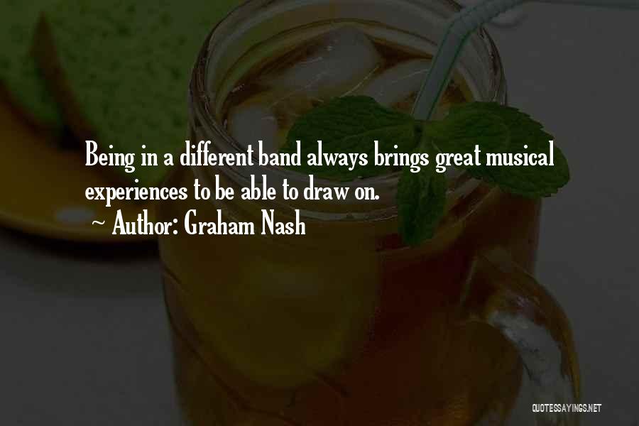 Graham Nash Quotes: Being In A Different Band Always Brings Great Musical Experiences To Be Able To Draw On.