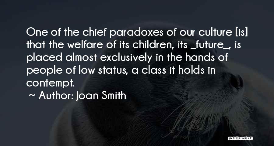 Joan Smith Quotes: One Of The Chief Paradoxes Of Our Culture [is] That The Welfare Of Its Children, Its _future_, Is Placed Almost