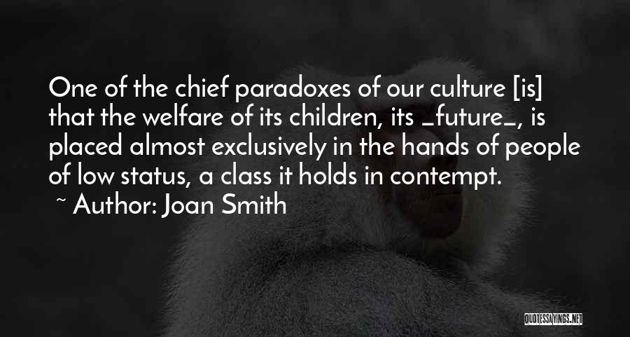 Joan Smith Quotes: One Of The Chief Paradoxes Of Our Culture [is] That The Welfare Of Its Children, Its _future_, Is Placed Almost