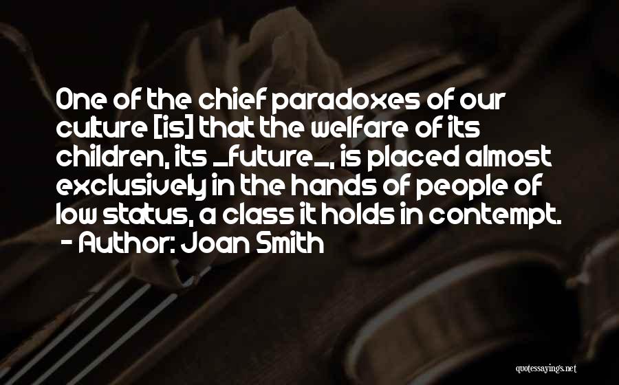 Joan Smith Quotes: One Of The Chief Paradoxes Of Our Culture [is] That The Welfare Of Its Children, Its _future_, Is Placed Almost