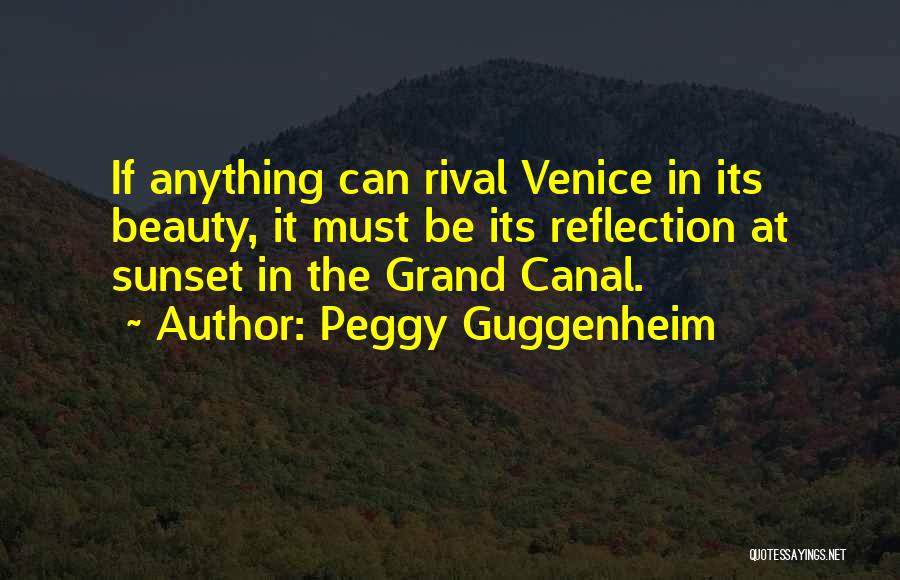 Peggy Guggenheim Quotes: If Anything Can Rival Venice In Its Beauty, It Must Be Its Reflection At Sunset In The Grand Canal.