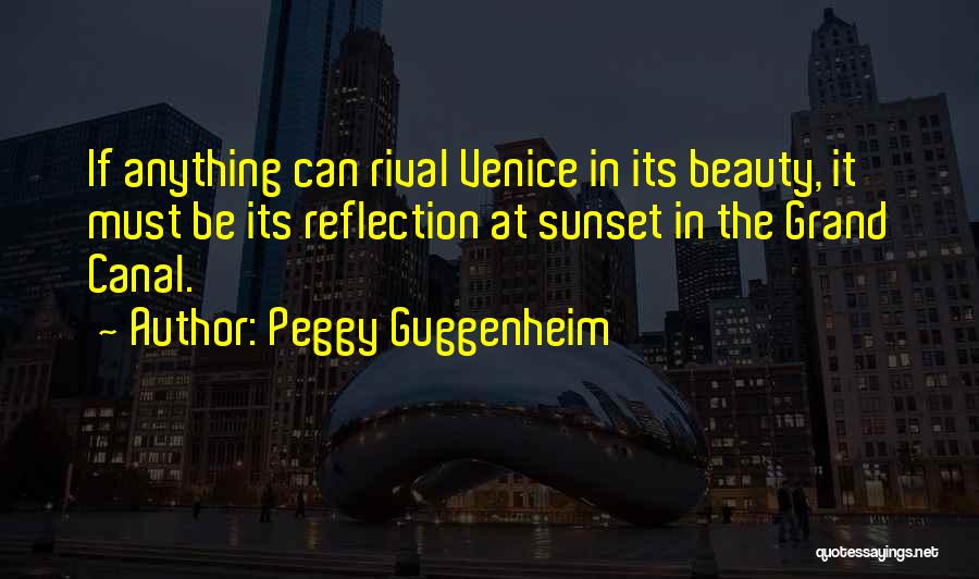 Peggy Guggenheim Quotes: If Anything Can Rival Venice In Its Beauty, It Must Be Its Reflection At Sunset In The Grand Canal.