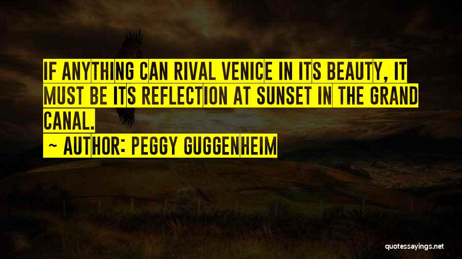 Peggy Guggenheim Quotes: If Anything Can Rival Venice In Its Beauty, It Must Be Its Reflection At Sunset In The Grand Canal.