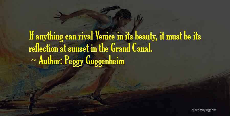 Peggy Guggenheim Quotes: If Anything Can Rival Venice In Its Beauty, It Must Be Its Reflection At Sunset In The Grand Canal.