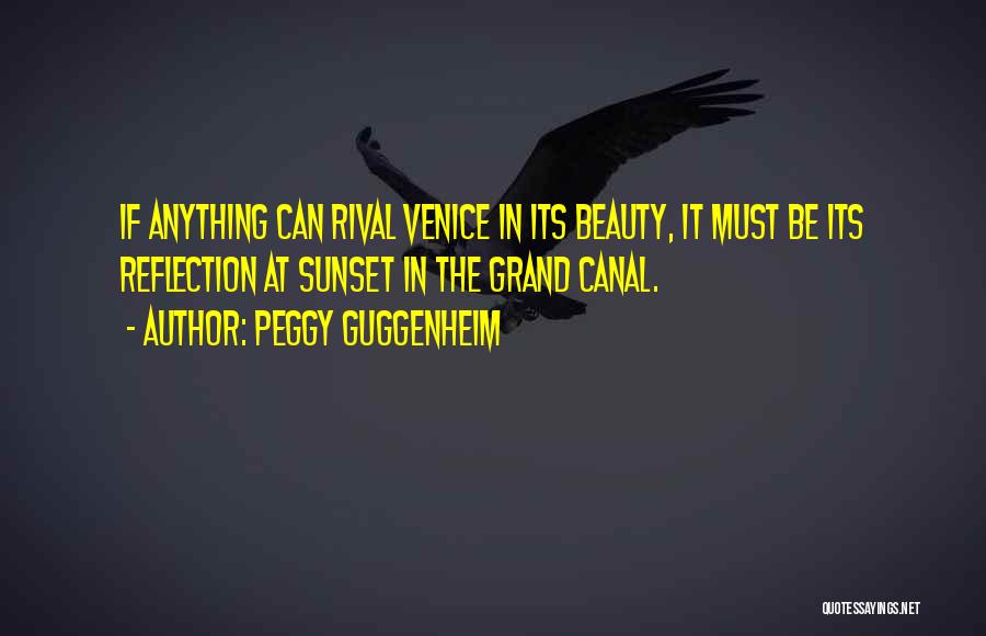 Peggy Guggenheim Quotes: If Anything Can Rival Venice In Its Beauty, It Must Be Its Reflection At Sunset In The Grand Canal.