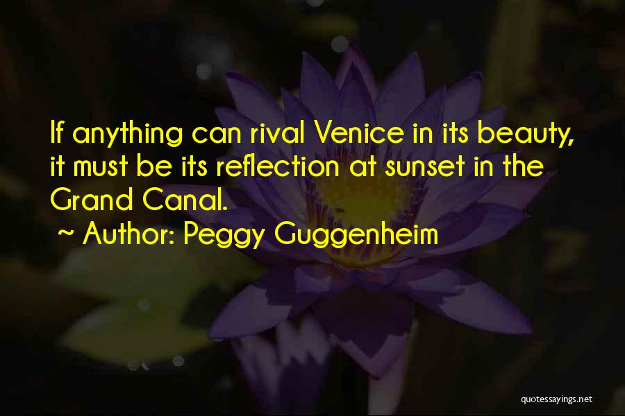 Peggy Guggenheim Quotes: If Anything Can Rival Venice In Its Beauty, It Must Be Its Reflection At Sunset In The Grand Canal.