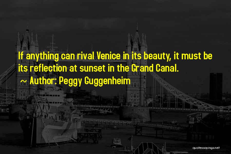 Peggy Guggenheim Quotes: If Anything Can Rival Venice In Its Beauty, It Must Be Its Reflection At Sunset In The Grand Canal.