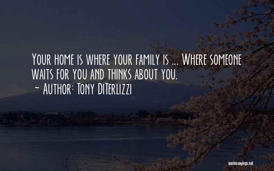 Tony DiTerlizzi Quotes: Your Home Is Where Your Family Is ... Where Someone Waits For You And Thinks About You.
