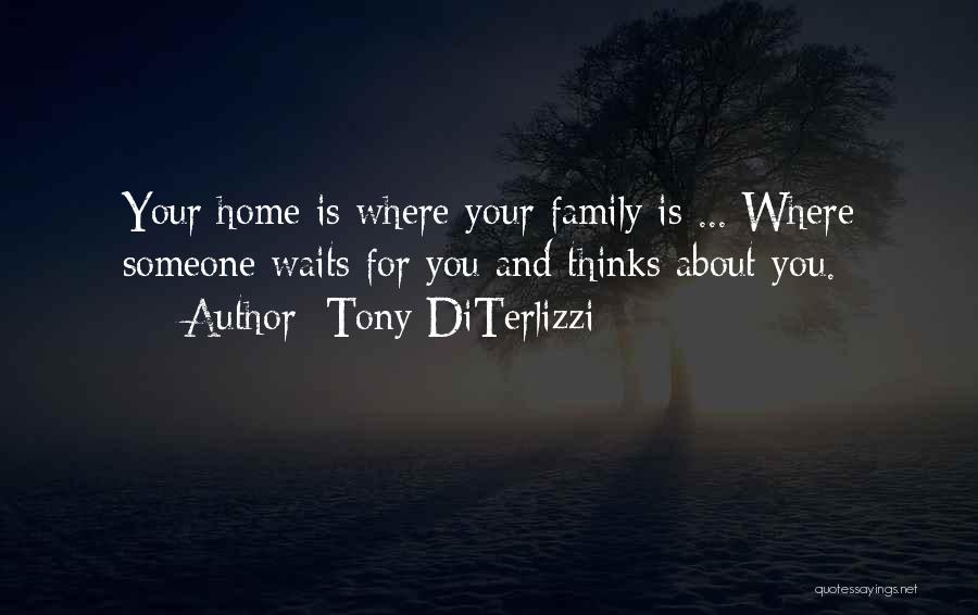 Tony DiTerlizzi Quotes: Your Home Is Where Your Family Is ... Where Someone Waits For You And Thinks About You.