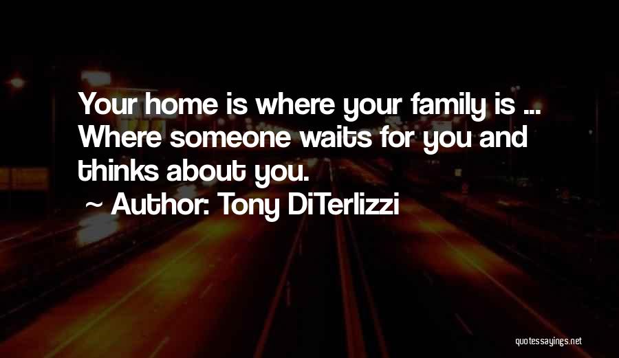Tony DiTerlizzi Quotes: Your Home Is Where Your Family Is ... Where Someone Waits For You And Thinks About You.