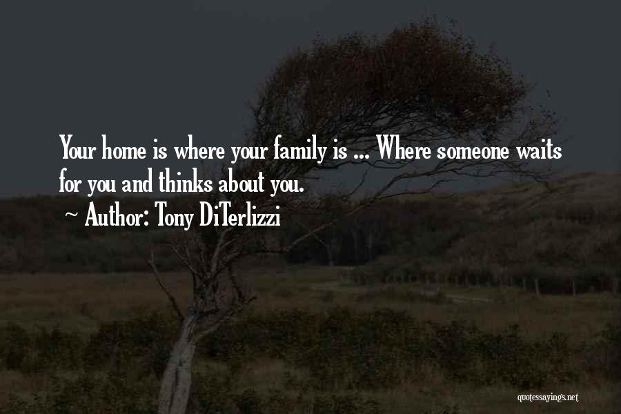 Tony DiTerlizzi Quotes: Your Home Is Where Your Family Is ... Where Someone Waits For You And Thinks About You.