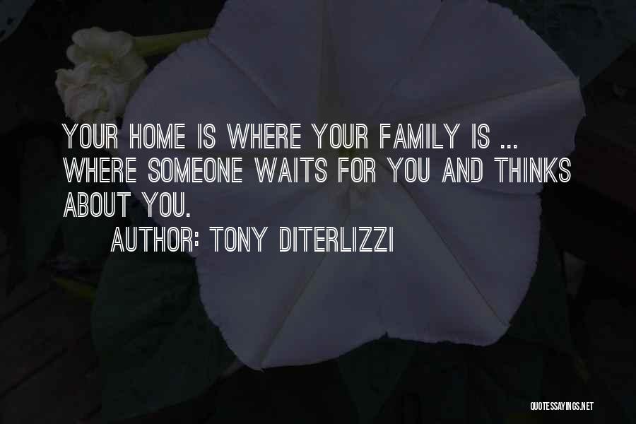 Tony DiTerlizzi Quotes: Your Home Is Where Your Family Is ... Where Someone Waits For You And Thinks About You.