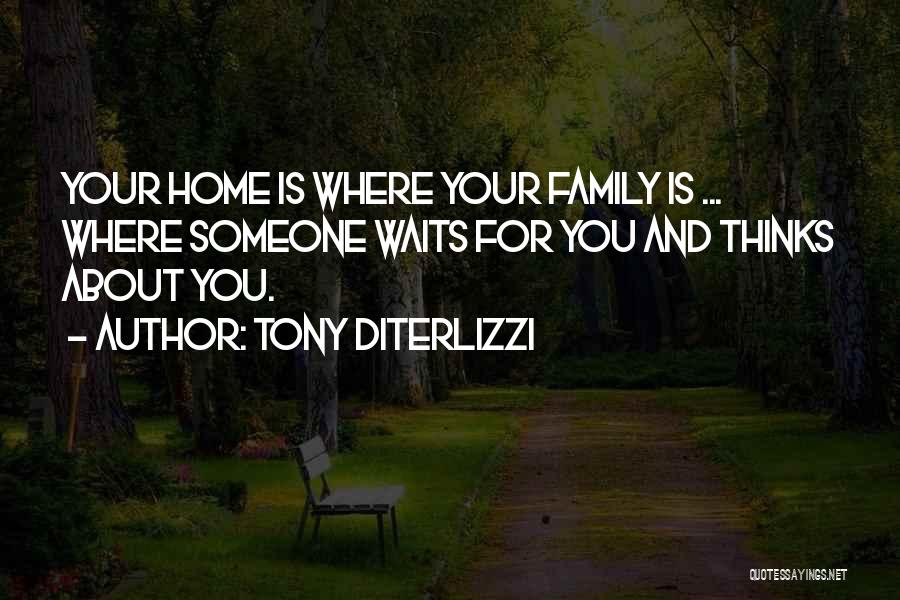 Tony DiTerlizzi Quotes: Your Home Is Where Your Family Is ... Where Someone Waits For You And Thinks About You.