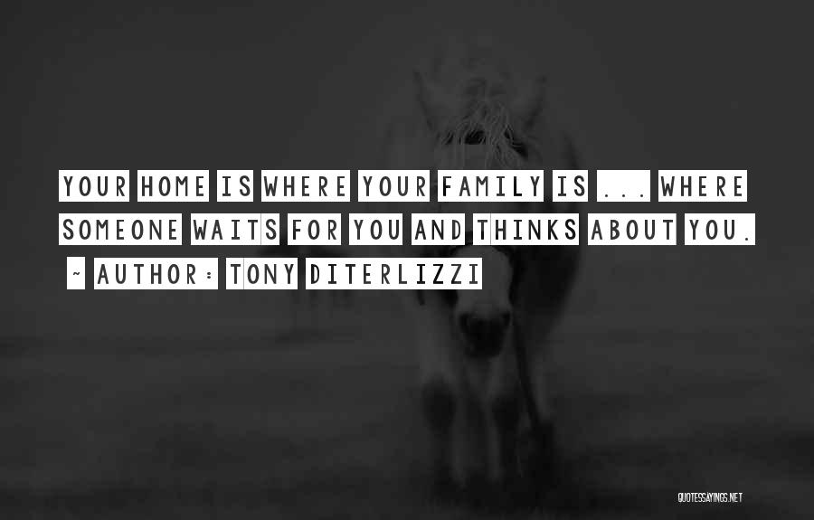 Tony DiTerlizzi Quotes: Your Home Is Where Your Family Is ... Where Someone Waits For You And Thinks About You.