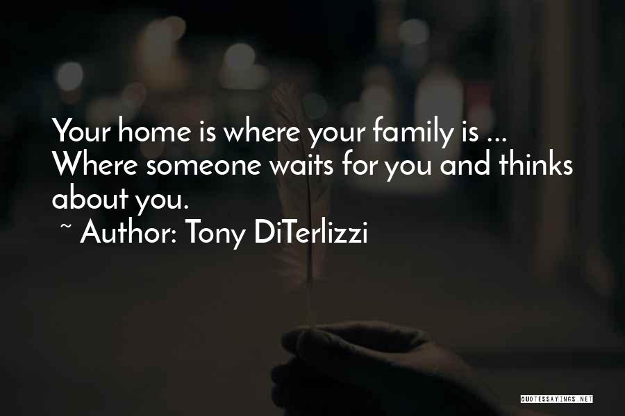Tony DiTerlizzi Quotes: Your Home Is Where Your Family Is ... Where Someone Waits For You And Thinks About You.