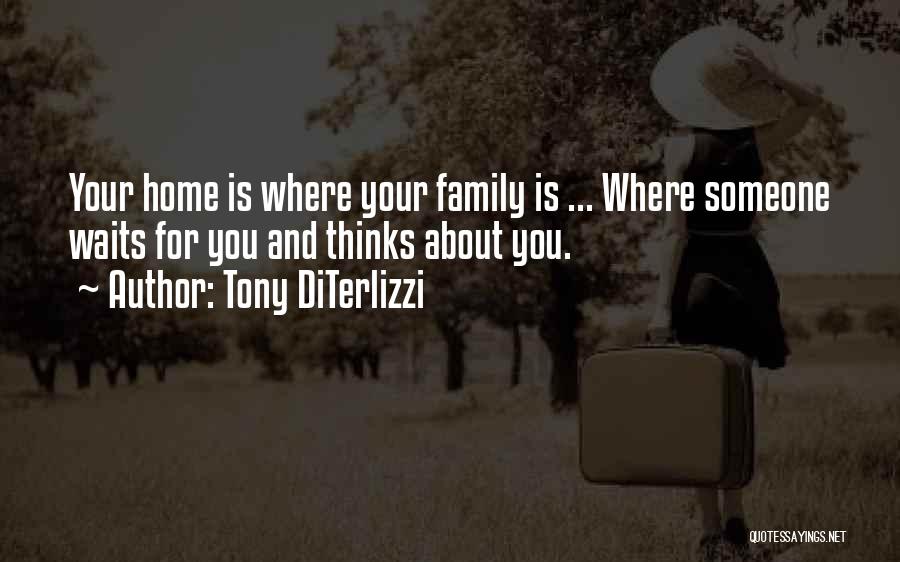 Tony DiTerlizzi Quotes: Your Home Is Where Your Family Is ... Where Someone Waits For You And Thinks About You.