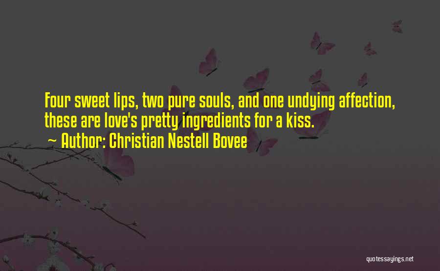 Christian Nestell Bovee Quotes: Four Sweet Lips, Two Pure Souls, And One Undying Affection, These Are Love's Pretty Ingredients For A Kiss.