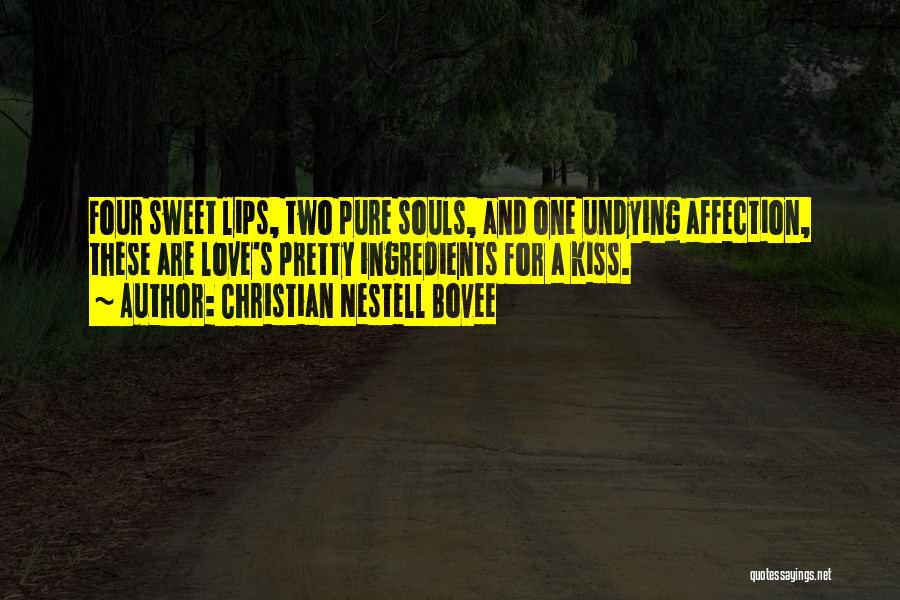 Christian Nestell Bovee Quotes: Four Sweet Lips, Two Pure Souls, And One Undying Affection, These Are Love's Pretty Ingredients For A Kiss.