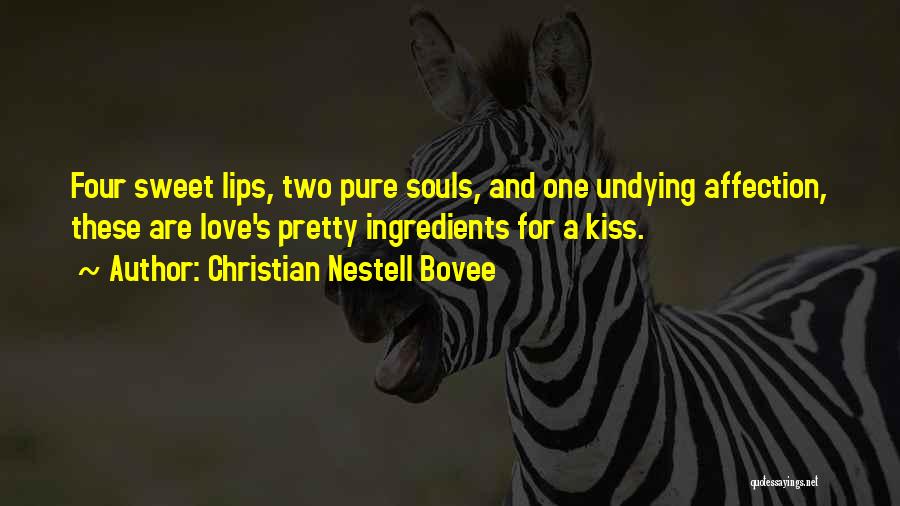 Christian Nestell Bovee Quotes: Four Sweet Lips, Two Pure Souls, And One Undying Affection, These Are Love's Pretty Ingredients For A Kiss.