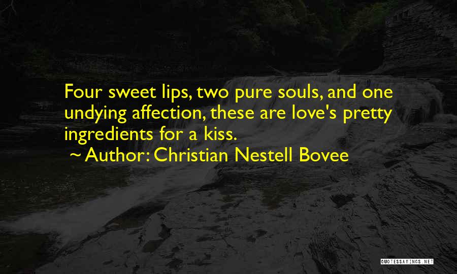 Christian Nestell Bovee Quotes: Four Sweet Lips, Two Pure Souls, And One Undying Affection, These Are Love's Pretty Ingredients For A Kiss.