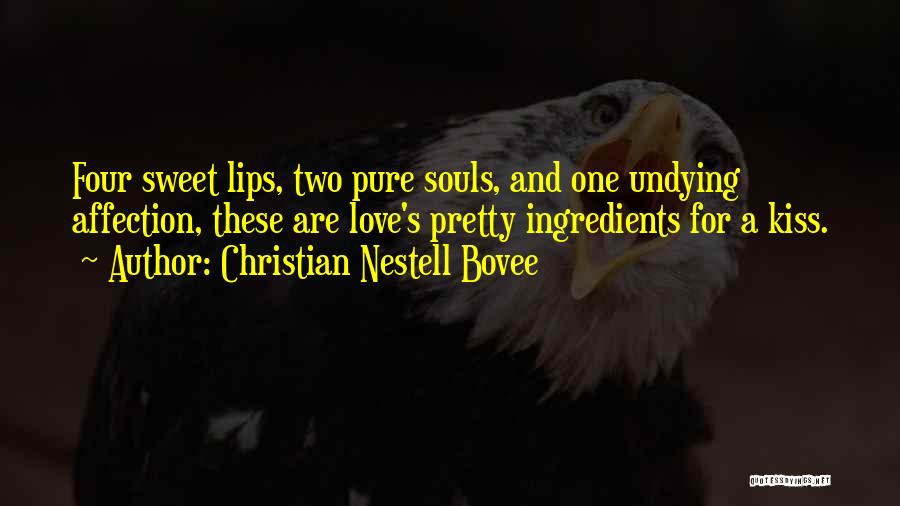 Christian Nestell Bovee Quotes: Four Sweet Lips, Two Pure Souls, And One Undying Affection, These Are Love's Pretty Ingredients For A Kiss.