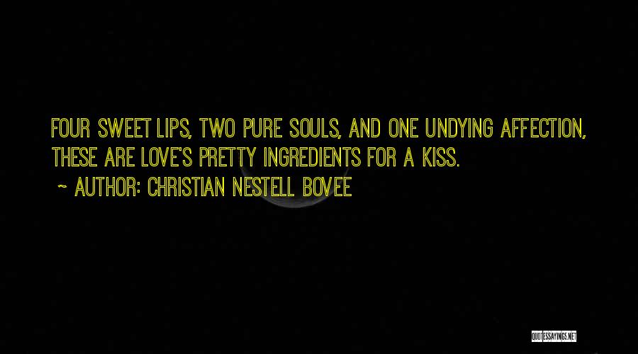 Christian Nestell Bovee Quotes: Four Sweet Lips, Two Pure Souls, And One Undying Affection, These Are Love's Pretty Ingredients For A Kiss.