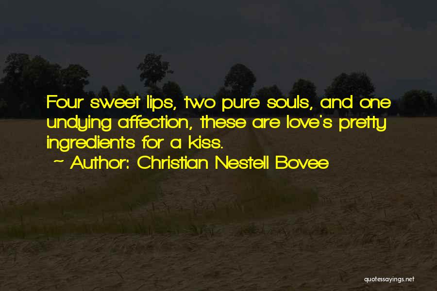 Christian Nestell Bovee Quotes: Four Sweet Lips, Two Pure Souls, And One Undying Affection, These Are Love's Pretty Ingredients For A Kiss.