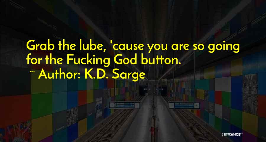 K.D. Sarge Quotes: Grab The Lube, 'cause You Are So Going For The Fucking God Button.