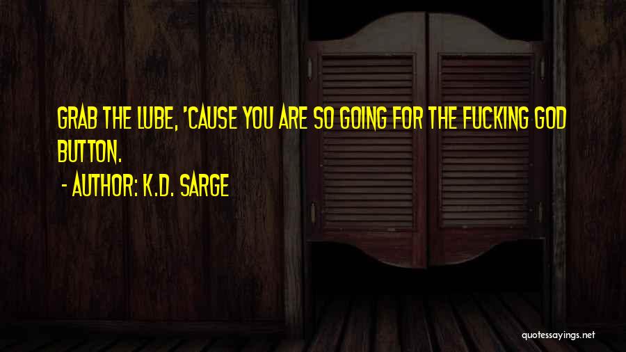 K.D. Sarge Quotes: Grab The Lube, 'cause You Are So Going For The Fucking God Button.