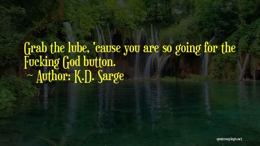 K.D. Sarge Quotes: Grab The Lube, 'cause You Are So Going For The Fucking God Button.