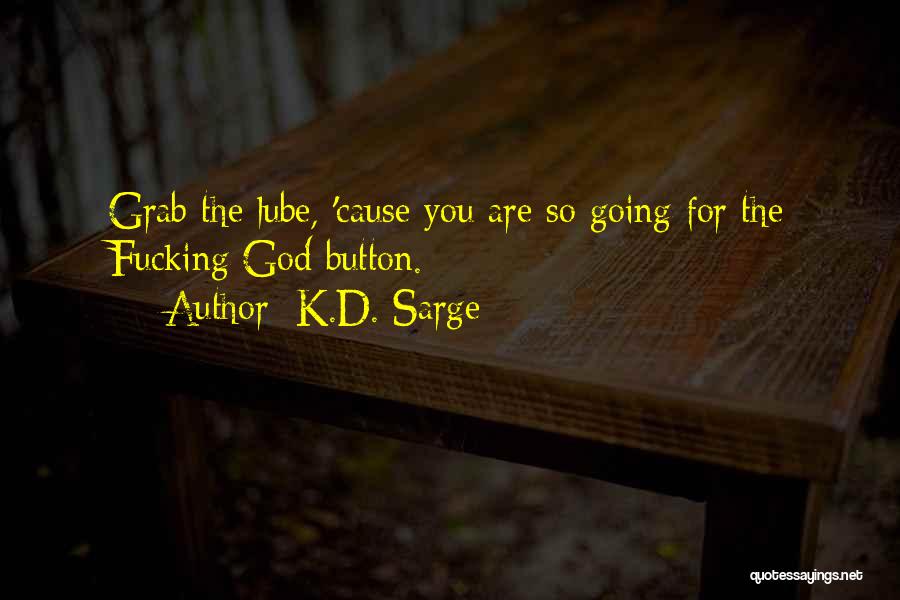 K.D. Sarge Quotes: Grab The Lube, 'cause You Are So Going For The Fucking God Button.