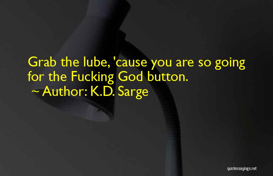 K.D. Sarge Quotes: Grab The Lube, 'cause You Are So Going For The Fucking God Button.