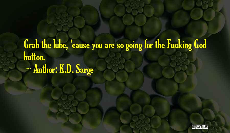 K.D. Sarge Quotes: Grab The Lube, 'cause You Are So Going For The Fucking God Button.