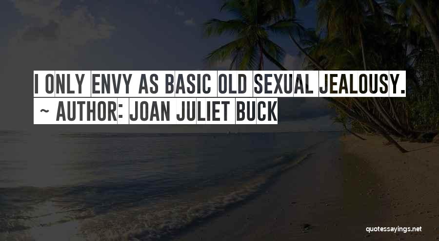 Joan Juliet Buck Quotes: I Only Envy As Basic Old Sexual Jealousy.
