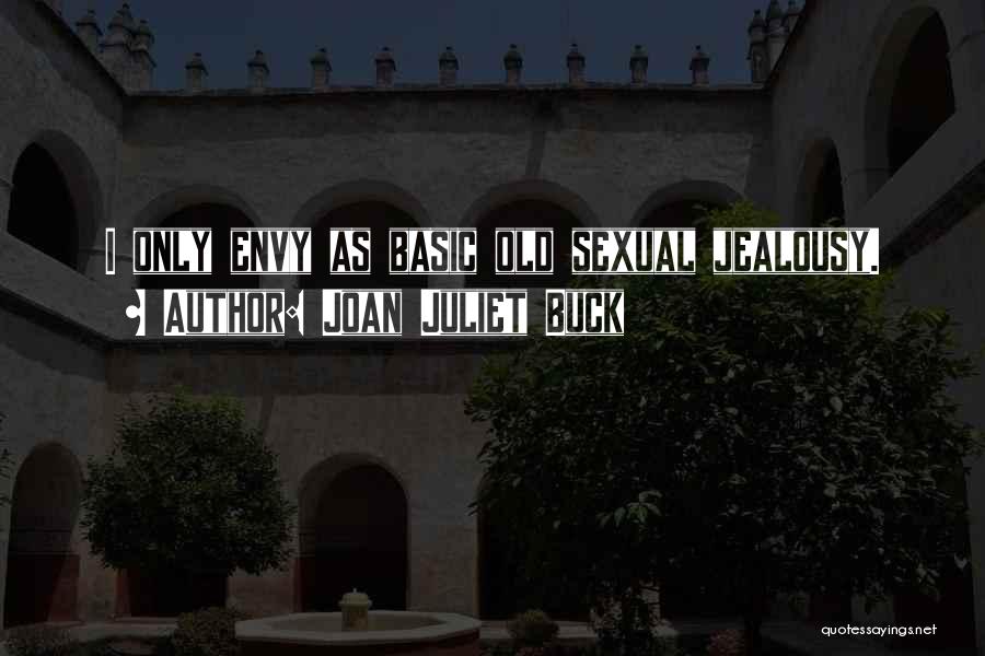 Joan Juliet Buck Quotes: I Only Envy As Basic Old Sexual Jealousy.