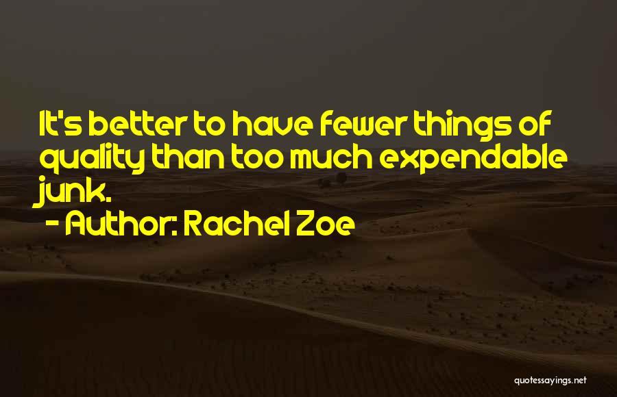 Rachel Zoe Quotes: It's Better To Have Fewer Things Of Quality Than Too Much Expendable Junk.