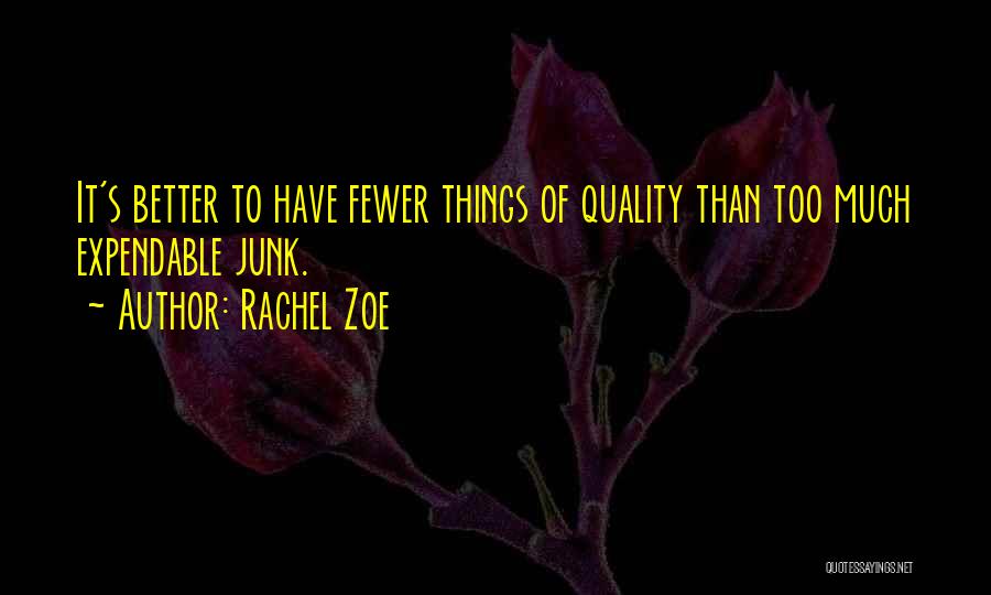 Rachel Zoe Quotes: It's Better To Have Fewer Things Of Quality Than Too Much Expendable Junk.