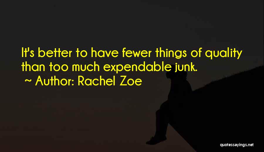 Rachel Zoe Quotes: It's Better To Have Fewer Things Of Quality Than Too Much Expendable Junk.