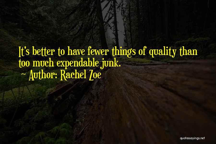 Rachel Zoe Quotes: It's Better To Have Fewer Things Of Quality Than Too Much Expendable Junk.