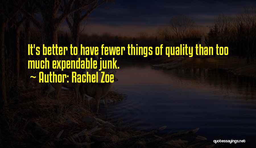 Rachel Zoe Quotes: It's Better To Have Fewer Things Of Quality Than Too Much Expendable Junk.