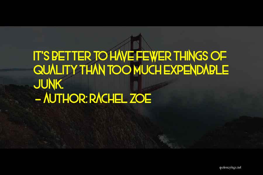 Rachel Zoe Quotes: It's Better To Have Fewer Things Of Quality Than Too Much Expendable Junk.