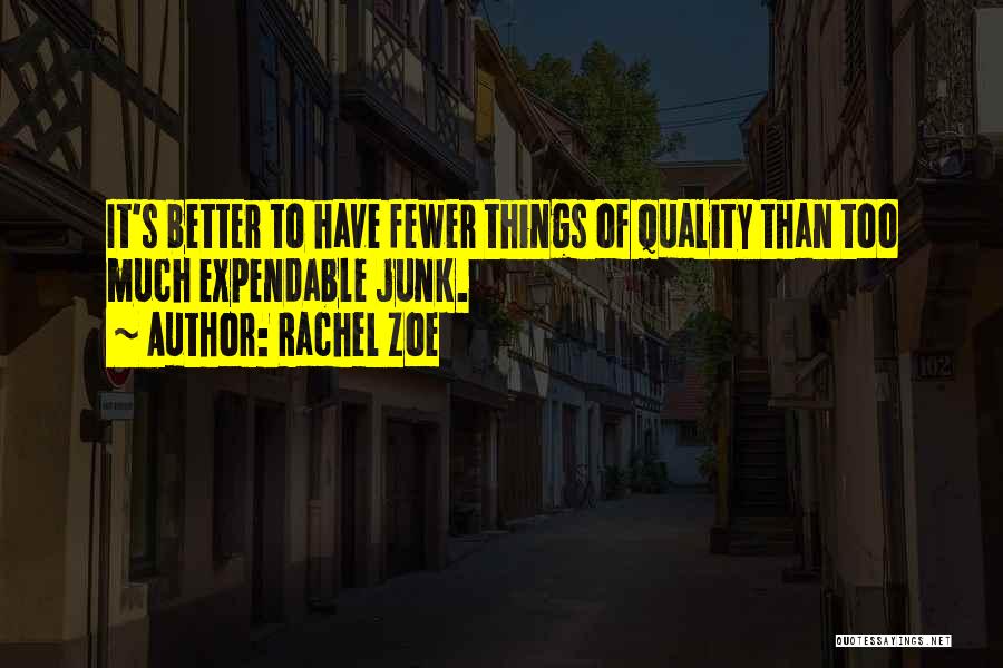 Rachel Zoe Quotes: It's Better To Have Fewer Things Of Quality Than Too Much Expendable Junk.