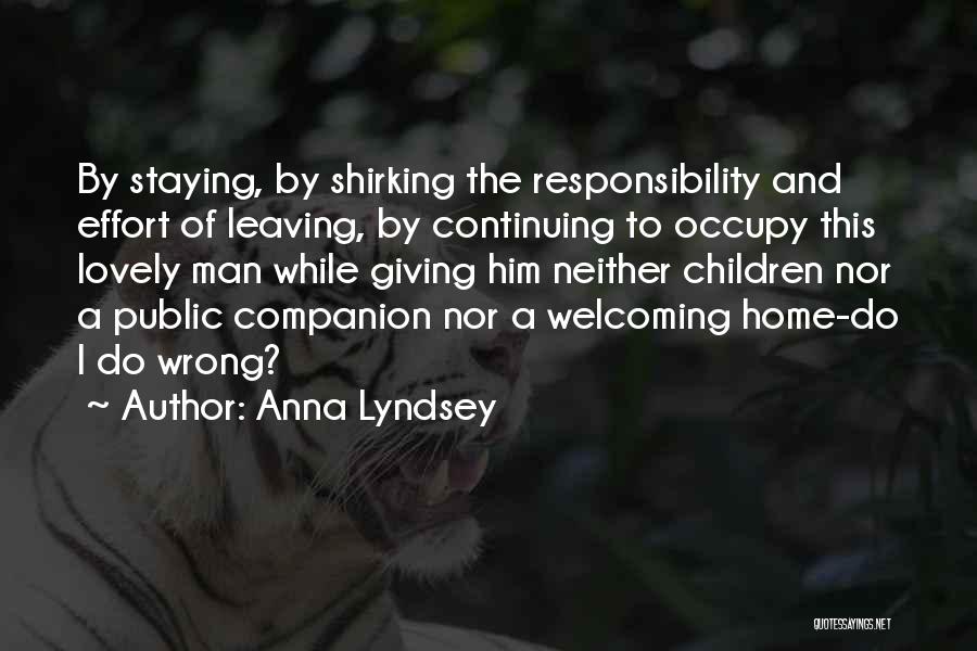 Anna Lyndsey Quotes: By Staying, By Shirking The Responsibility And Effort Of Leaving, By Continuing To Occupy This Lovely Man While Giving Him