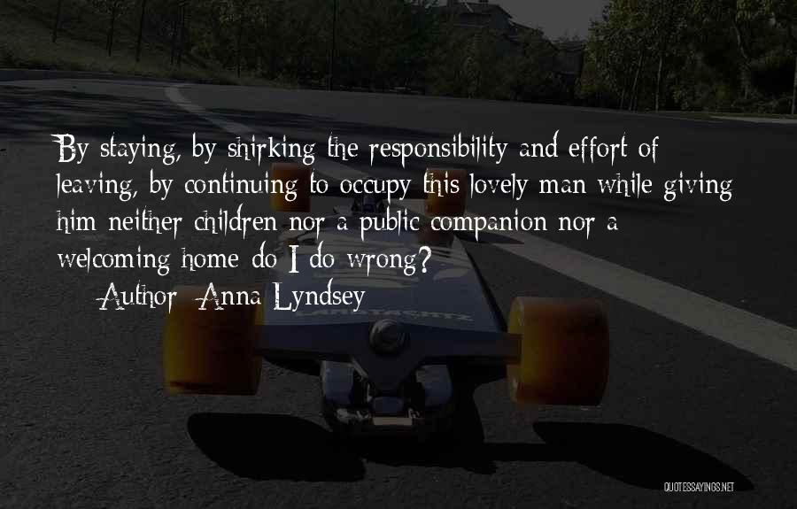 Anna Lyndsey Quotes: By Staying, By Shirking The Responsibility And Effort Of Leaving, By Continuing To Occupy This Lovely Man While Giving Him