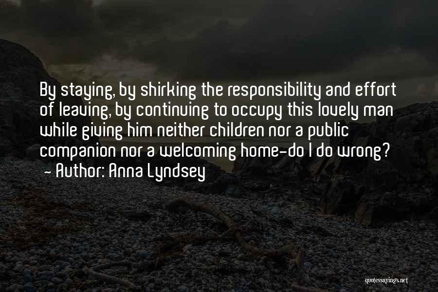 Anna Lyndsey Quotes: By Staying, By Shirking The Responsibility And Effort Of Leaving, By Continuing To Occupy This Lovely Man While Giving Him