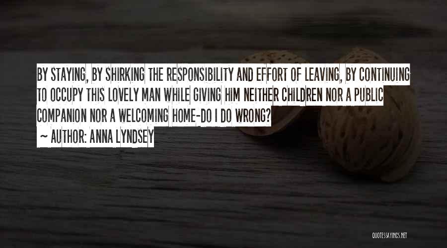 Anna Lyndsey Quotes: By Staying, By Shirking The Responsibility And Effort Of Leaving, By Continuing To Occupy This Lovely Man While Giving Him