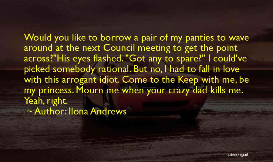 Ilona Andrews Quotes: Would You Like To Borrow A Pair Of My Panties To Wave Around At The Next Council Meeting To Get