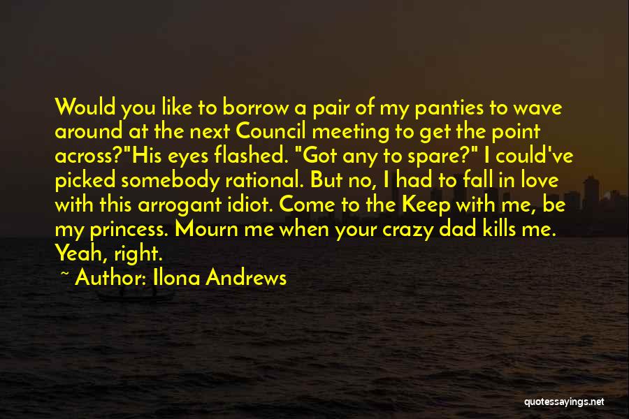 Ilona Andrews Quotes: Would You Like To Borrow A Pair Of My Panties To Wave Around At The Next Council Meeting To Get