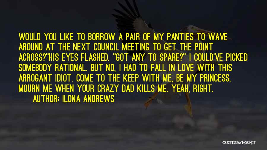 Ilona Andrews Quotes: Would You Like To Borrow A Pair Of My Panties To Wave Around At The Next Council Meeting To Get