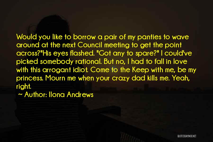 Ilona Andrews Quotes: Would You Like To Borrow A Pair Of My Panties To Wave Around At The Next Council Meeting To Get